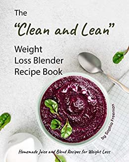 ダウンロード  The "Clean and Lean" Weight Loss Blender Recipe Book: Homemade Juice and Blend Recipes for Weight Loss (English Edition) 本