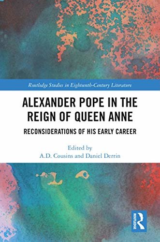 Alexander Pope in The Reign of Queen Anne: Reconsiderations of His Early Career (Routledge Studies in Eighteenth-Century Literature) (English Edition)