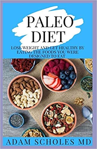 Paleo Diet: Everything You Need To Know On How To Lose Weight and Get Healthy by Eating the Foods You Were Designed to Eat