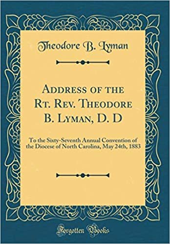 indir Address of the Rt. Rev. Theodore B. Lyman, D. D: To the Sixty-Seventh Annual Convention of the Diocese of North Carolina, May 24th, 1883 (Classic Reprint)