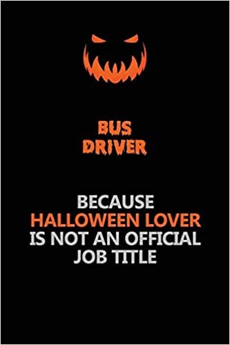 Bus Driver Because Halloween Lover Is Not An Official Job Title: Halloween Scary Pumpkin Jack O'Lantern 120 Pages 6x9 Blank Lined Paper Notebook Journal