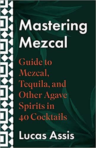 ダウンロード  Mastering Mezcal and Other Agave Spirits: A Guide to Mezcal, Tequila, and Other Agave Spirits in 35 Cocktails 本