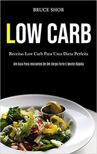 تحميل Low Carb: Receitas low carb para uma dieta perfeita (Um guia para iniciantes de um corpo forte e mente rapida)