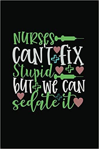 Nurses Can't Fix Stupid But We Can Sedate It: Funny & Gag Coworker & Nurse Gift & Birthday Appreciation Notebook & Blank Lined Journal Perfect Christmas Present For Men & Women