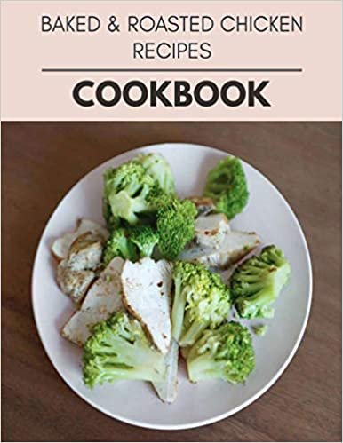 ダウンロード  Baked & Roasted Chicken Recipes Cookbook: Easy Recipes For Preparing Tasty Meals For Weight Loss And Healthy Lifestyle All Year Round 本