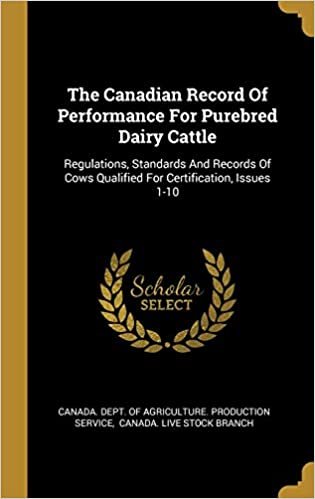 The Canadian Record Of Performance For Purebred Dairy Cattle: Regulations, Standards And Records Of Cows Qualified For Certification, Issues 1-10 اقرأ