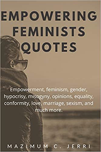indir EMPOWERING FEMINISTS QUOTES: Empowerment, feminism, gender, hypocrisy, misogyny, opinions, equality, conformity, love, marriage, sexism, and much more.