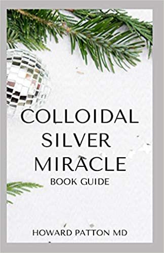 COLLOIDAL SILVER MIRACLE BOOK GUIDE: The Essential Guide To Natural Antibiotics indir