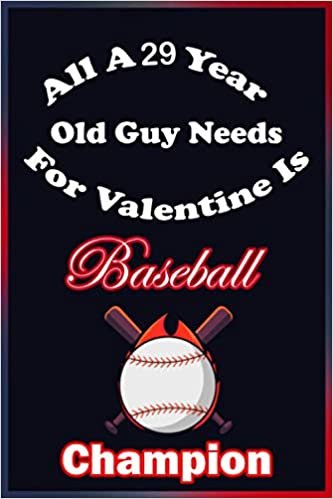 All A 29 Year Old Guy Needs For Valentine Is Baseball Champion: 2021 Blank Lined Valentine Notebook For Him with 120 pages soft cover, Matte finish /Love Journal For Boys : Baseball Champion Journal / Journal Valentine Notebook For Boys