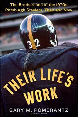 Their Life's Work: The Brotherhood of the 1970s Pittsburgh Steelers, Then and Now Pomerantz, Gary M. indir