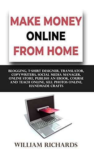MAKE MONEY ONLINE FROM HOME: Blogging, T-Shirt Designer, Translator, Copywriters, Social Media Manager, Online Store, Publish An eBook, Course and Teach ... Online, Handmade Crafts (English Edition)