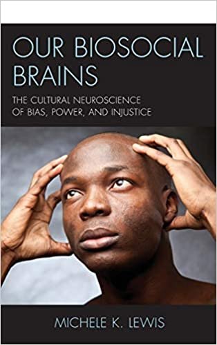 indir Our Biosocial Brains: The Cultural Neuroscience of Bias, Power, and Injustice