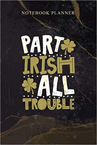 Notebook Planner St Patrick s Day Part Irish All Trouble Funny: Homeschool, 114 Pages, Schedule, Agenda, Daily, 6x9 inch, Weekly, Work List indir