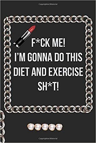 indir F*ck Me! I’m Gonna Do This Diet and Exercise Sh*t!: Funny Daily Food Diary, Diet Planner and Fitness Journal For Some Real F*cking Weight Loss! (Tough Love To Inspire Bad Ass B*itches!)