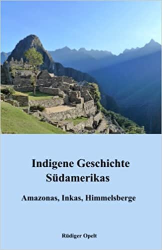 تحميل Indigene Geschichte Südamerikas: Amazonas, Inkas, Himmelsberge