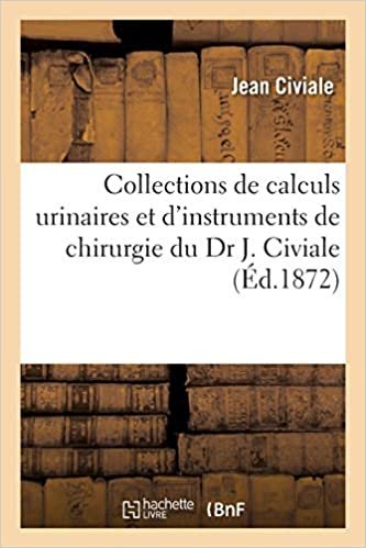 Collections de calculs urinaires et d'instruments de chirurgie du Dr J. Civiale (Sciences) indir