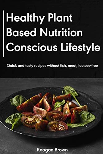 ダウンロード  Healthy plant-based nutrition - conscious lifestyle: Quick and tasty recipes without fish, meat, lactose-free (English Edition) 本
