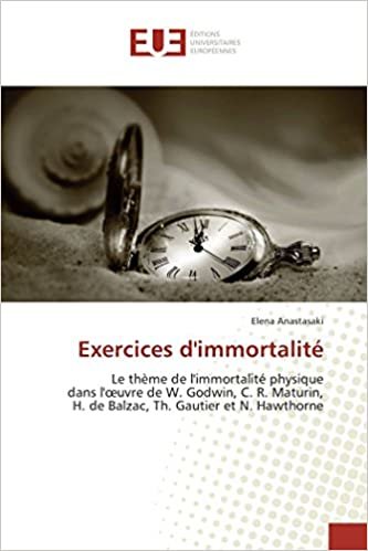 indir Exercices d&#39;immortalité: Le thème de l&#39;immortalité physique dans l&#39;œuvre de W. Godwin, C. R. Maturin, H. de Balzac, Th. Gautier et N. Hawthorne (OMN.UNIV.EUROP.)