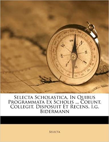 Selecta Scholastica, In Quibus Programmata Ex Scholis ... Coeunt, Collegit, Disposuit Et Recens. I.g. Bidermann