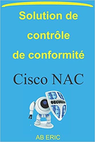 Solution de contrôle de conformité Cisco NAC: la sécurité des réseaux informatiques, Network Admision Control NAC , Contrôle de conformité, NAP ... Protection), UAC (Unified Access Control )
