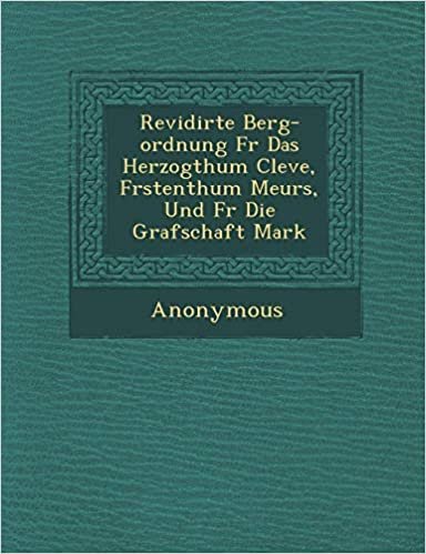 indir Revidirte Berg-Ordnung F R Das Herzogthum Cleve, F Rstenthum Meurs, Und F R Die Grafschaft Mark