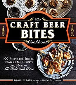The Craft Beer Bites Cookbook: 100 Recipes for Sliders, Skewers, Mini Desserts, and More--All Made with Beer (English Edition)
