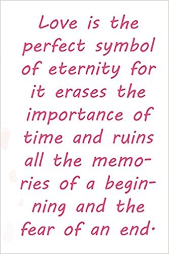 indir Love is the perfect symbol of eternity for it erases the importance of time and ruins all the memories of a beginning and the fear of an end.: ... 110 Pages, Soft Matte Cover, 6 x 9 In