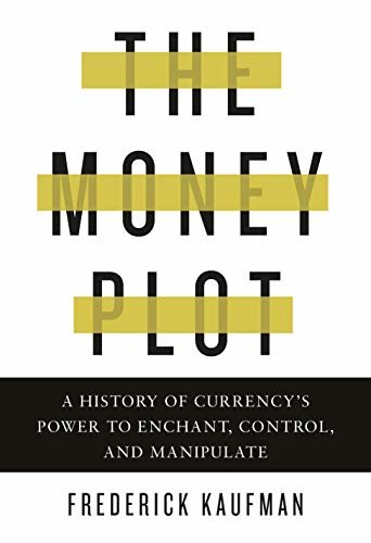 ダウンロード  The Money Plot: A History of Currency's Power to Enchant, Control, and Manipulate (English Edition) 本