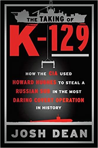 The Taking of K-129: How the CIA Used Howard Hughes to Steal a Russian Sub in the Most Daring Covert Operation in History Dean, Josh indir