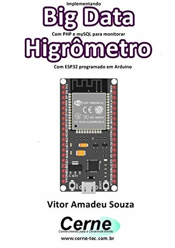 Implementando Big Data Com PHP e mySQL para monitorar Higrômetro Com ESP32 programado em Arduino (Portuguese Edition)