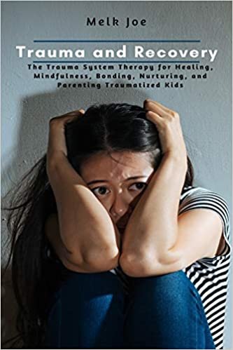 ダウンロード  Trauma and Recovery: The Trauma System Therapy for Healing, Mindfulness, Bonding, Nurturing, and Parenting Traumatized Kids 本