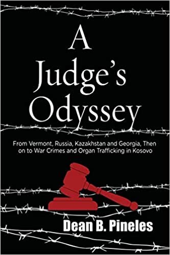 تحميل A Judge&#39;s Odyssey: From Vermont to Russia, Kazakhstan, and Georgia, Then on to War Crimes and Organ Trafficking in Kosovo