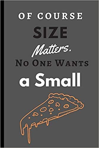 Of Course Size Matters. No One Wants a Small Pizza.: Funny Quote Notebook College Ruled 6x9 120 Pages