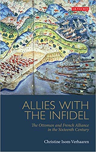 Allies with the Infidel : The Ottoman and French Alliance in the Sixteenth Century indir