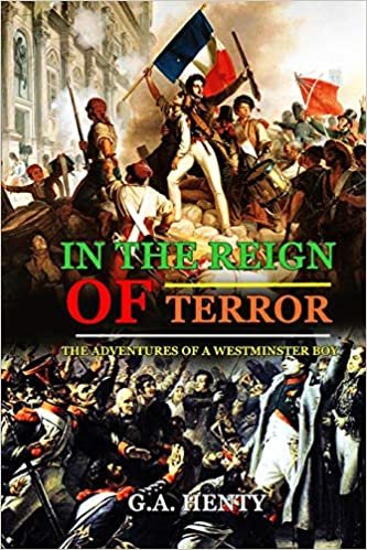IN THE REIGN OF TERROR THE ADVENTURES OF A WESTMINSTER BOY : BY G.A. HENTY: Classic Edition Annotated Illustrations indir