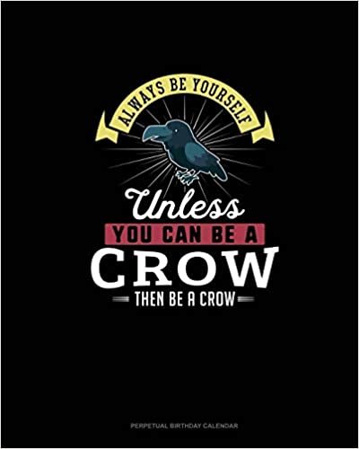 تحميل Always Be Yourself Unless You Can Be A Crow Then Be A Crow: Perpetual Birthday Calendar