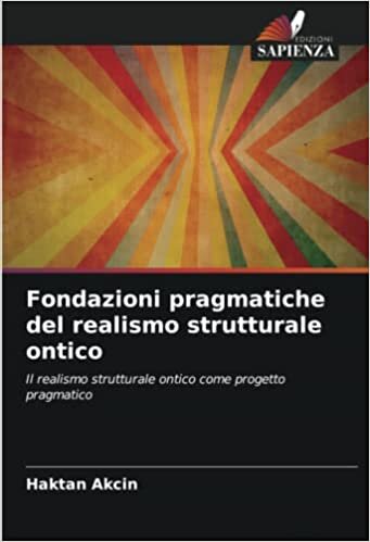 تحميل Fondazioni pragmatiche del realismo strutturale ontico: Il realismo strutturale ontico come progetto pragmatico (Italian Edition)