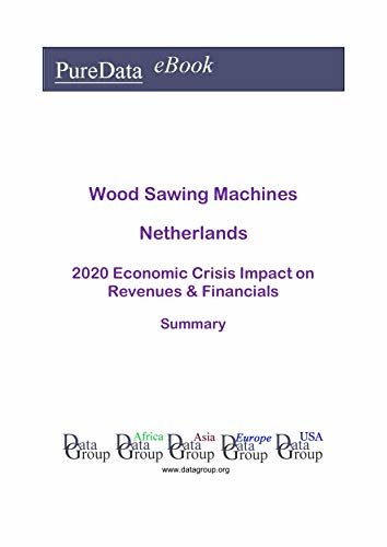 Wood Sawing Machines Netherlands Summary: 2020 Economic Crisis Impact on Revenues & Financials (English Edition)