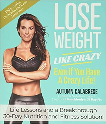 ダウンロード  Lose Weight Like Crazy Even If You Have a Crazy Life!: Life Lessons and a Breakthrough 30-Day Nutrition and Fitness Solution! 本