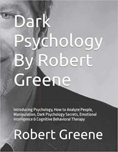 تحميل Dark Psychology By Robert Greene: Introducing Psychology, How to Analyze People, Manipulation, Dark Psychology Secrets, Emotional Intelligence &amp; Cognitive Behavioral Therapy