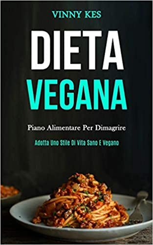 تحميل Dieta Vegana: Piano alimentare per dimagrire (Adotta uno stile di vita sano e vegano)