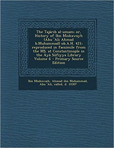 تحميل The Tajarib Al-Umam; Or, History of Ibn Miskawayh (Abu &#39;Ali Ahmad B.Muhammad) OB.A.H. 421; Reproduced in Facsimile from the Ms. at Constantinople in T
