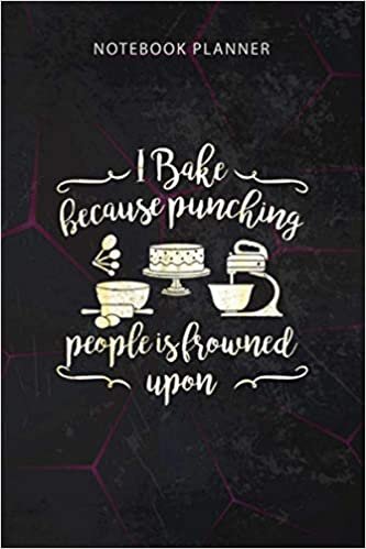 Notebook Planner I Bake Because Punching People Is Frowned Upon Baking Baker: To Do, Financial, Finance, 114 Pages, 6x9 inch, Work List, To Do, Personal indir