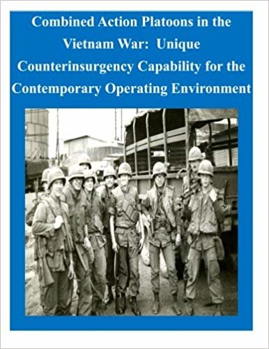 Combined Action Platoons in the Vietnam War: Unique Counterinsurgency Capability for the Contemporary Operating Environment indir