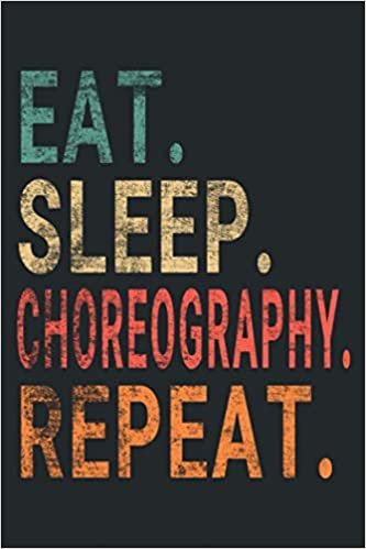 Eat Sleep Choreography Repeat: Notebook Journal for Choreography Dancer | Retro Themed Notebook Gift Ideas for Choreography Lovers | Present Choreography Notebook | Great Motivational Gift