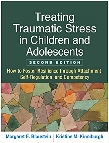 Treating Traumatic Stress in Children and Adolescents: How to Foster Resilience through Attachment, Self-Regulation, and Competency