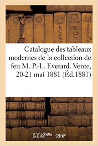 indir Catalogue des tableaux modernes de la collection de feu M. P.-L. Everard. Vente, 20-21 mai 1881 (Littérature)