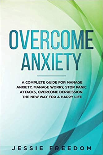 indir Overcome Anxiety: A Complete Guide for Manage Anxiety, Manage Worry, Stop Panic Attacks, Overcome Depression. The New Way for A Happy Life