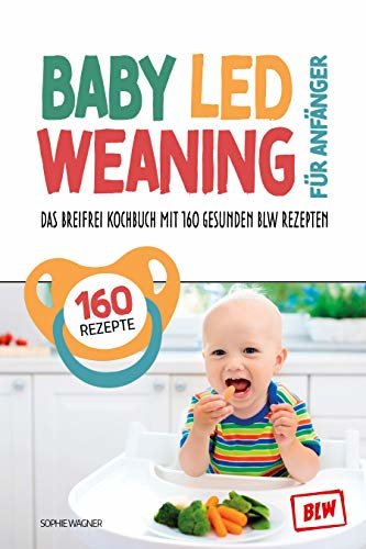 Baby Led Weaning für Anfänger: Das Breifrei Kochbuch mit 160 gesunden BLW Rezepten | so einfach geht Breifrei für Babys kochen | BLW Grundlagenbuch inkl. ... die entspannte Entwöhnung (German Edition) ダウンロード
