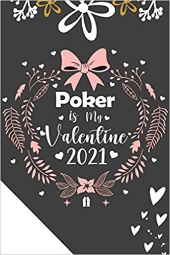 Poker is My Valentine 2021: lined Notebook as a gift For Valentine 2021, journal valentine's day in 2021 for who loves Poker | writing your daily Notes during quarantine ,120 pages, 6x9